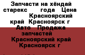 Запчасти на хёндай старекс 2006 года › Цена ­ 2 000 - Красноярский край, Красноярск г. Авто » Продажа запчастей   . Красноярский край,Красноярск г.